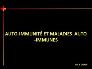 AUTOIMMUNIT ET MALADIES AUTO IMMUNES Dr F DEHRI