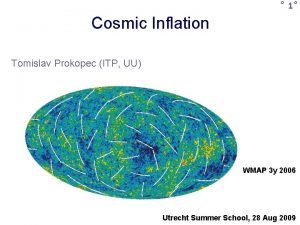 1 Cosmic Inflation Tomislav Prokopec ITP UU WMAP