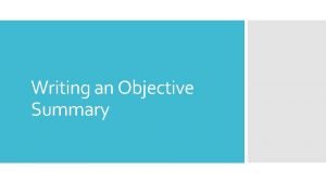 Writing an Objective Summary Writing an Objective Summary