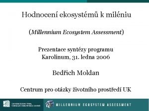 Hodnocen ekosystm k milniu Millennium Ecosystem Assessment Prezentace