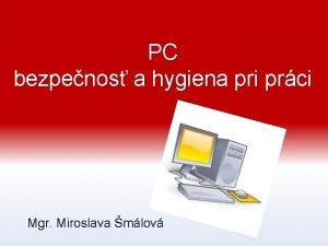 PC bezpenos a hygiena pri prci Mgr Miroslava