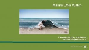 Marine Litter Watch Presentation by EEA Mustafa Aydn