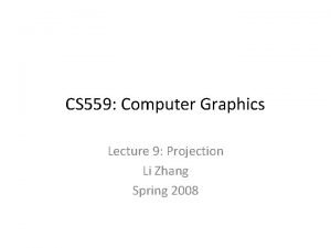 CS 559 Computer Graphics Lecture 9 Projection Li