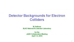 Detector Backgrounds for Electron Colliders M Sullivan SLAC