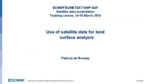 ECMWFEUMETSAT NWPSAF Satellite data assimilation Training course 14 ECMWFEUMETSAT NWPSAF Satellite data assimilation Training course 14