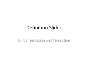 Definition Slides Unit 3 Sensation and Perception Definition