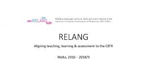 RELANG Aligning teaching learning assessment to the CEFR