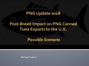 PNG Update 2018 PostBrexit Impact on PNG Canned