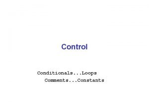 Control Conditionals Loops Comments Constants Conditionals The simple