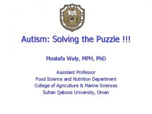 Autism Solving the Puzzle Mostafa Waly MPH Ph