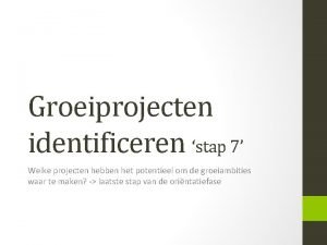 Groeiprojecten identificeren stap 7 Welke projecten hebben het