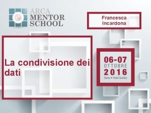 Francesca Incardona La condivisione dei dati Condividere i