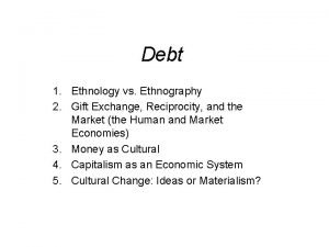 Debt 1 Ethnology vs Ethnography 2 Gift Exchange