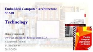 Embedded Computer Architecture 5 SAI 0 Technology Henk