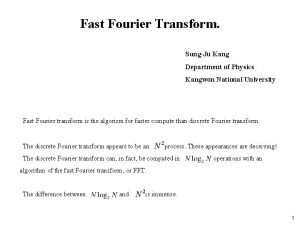 Fast Fourier Transform SungJu Kang Department of Physics