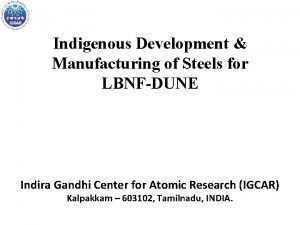 Indigenous Development Manufacturing of Steels for LBNFDUNE Indira