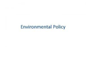 Environmental Policy I Context of American environmental policy