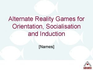 Alternate Reality Games for Orientation Socialisation and Induction