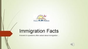 Immigration Facts Answers to questions often asked about