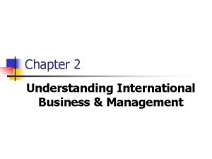 Chapter 2 Understanding International Business Management International Business