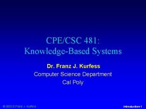 CPECSC 481 KnowledgeBased Systems Dr Franz J Kurfess