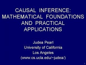 CAUSAL INFERENCE MATHEMATICAL FOUNDATIONS AND PRACTICAL APPLICATIONS Judea