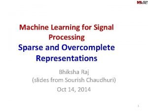 Machine Learning for Signal Processing Sparse and Overcomplete