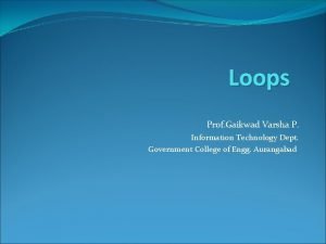 Loops Prof Gaikwad Varsha P Information Technology Dept