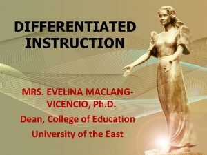 DIFFERENTIATED INSTRUCTION MRS EVELINA MACLANGVICENCIO Ph D Dean