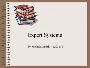 Expert Systems by Melinda Smith c 203111 An