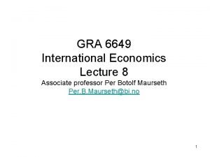 GRA 6649 International Economics Lecture 8 Associate professor