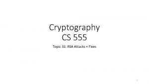 Cryptography CS 555 Topic 31 RSA Attacks Fixes