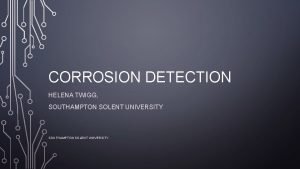 CORROSION DETECTION HELENA TWIGG SOUTHAMPTON SOLENT UNIVERSITY WHAT