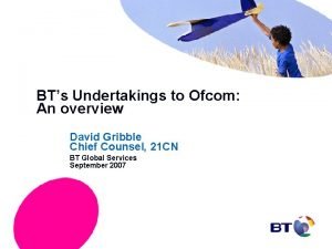 BTs Undertakings to Ofcom An overview David Gribble