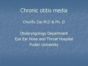 Chronic otitis media Chunfu Dai M D Ph