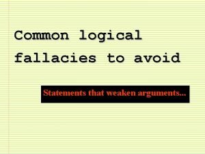 Common logical fallacies to avoid Statements that weaken