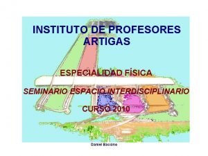 INSTITUTO DE PROFESORES ARTIGAS ESPECIALIDAD FSICA SEMINARIO ESPACIO