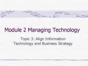 Module 2 Managing Technology Topic 3 Align Information
