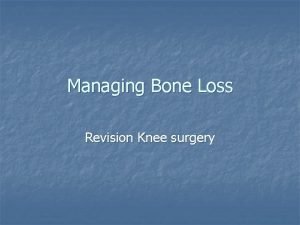 Managing Bone Loss Revision Knee surgery Worse than