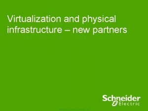 Virtualization and physical infrastructure new partners Schneider Electric