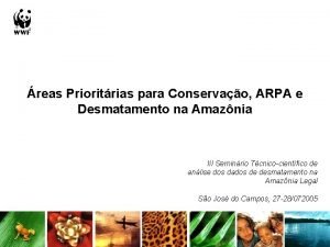 reas Prioritrias para Conservao ARPA e Desmatamento na