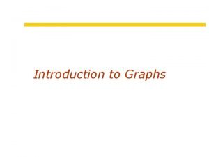Introduction to Graphs Graphs an overview vertices Graphs