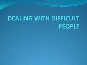 DEALING WITH DIFFICULT PEOPLE Have I contributed to