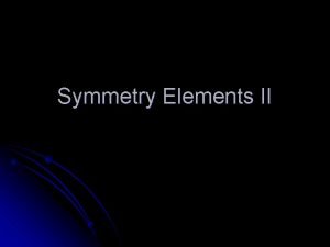 Symmetry Elements II 3 D Symmetry We now