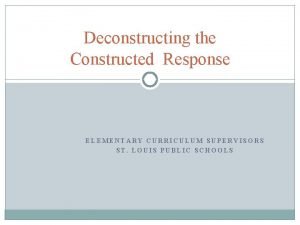 Deconstructing the Constructed Response ELEMENTARY CURRICULUM SUPERVISORS ST