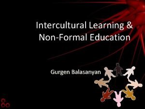 Intercultural Learning NonFormal Education Gurgen Balasanyan Aim What