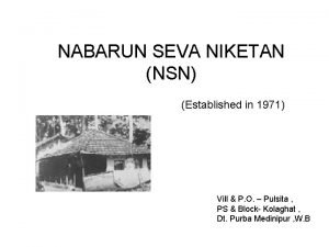 NABARUN SEVA NIKETAN NSN Established in 1971 Vill