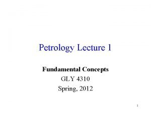 Petrology Lecture 1 Fundamental Concepts GLY 4310 Spring