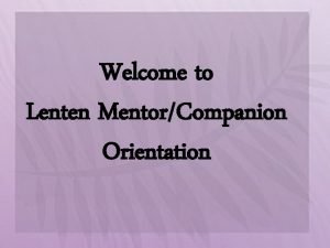 Welcome to Lenten MentorCompanion Orientation With God All