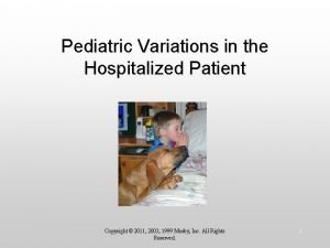 Pediatric Variations in the Hospitalized Patient Copyright 2011